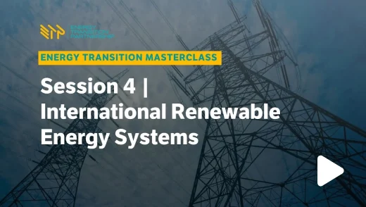 Energy Transition Masterclass: Session 4 – International Renewable Energy Systems